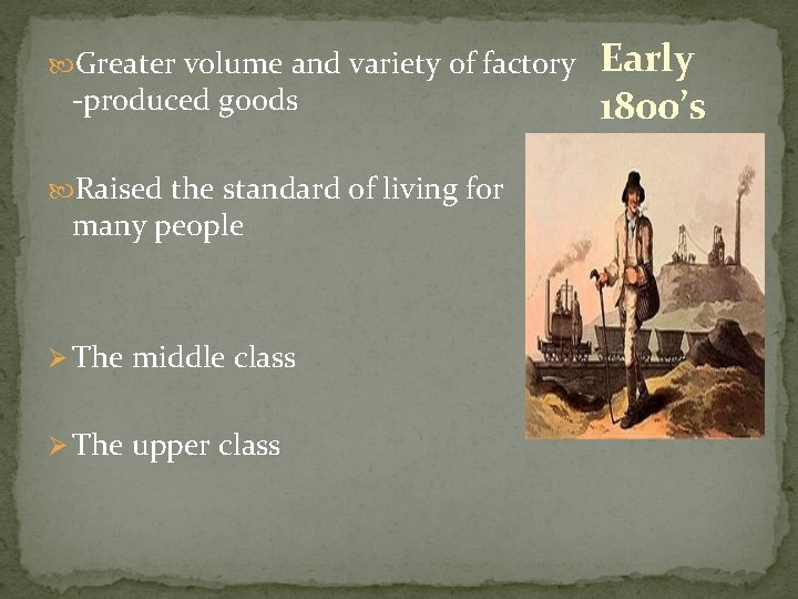  Greater volume and variety of factory -produced goods Raised the standard of living