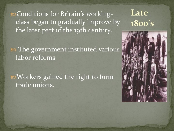  Conditions for Britain’s working- class began to gradually improve by the later part