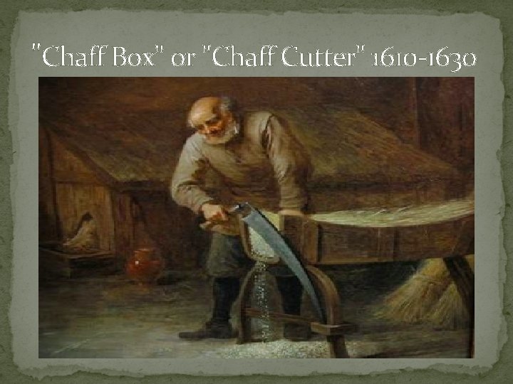 "Chaff Box" or "Chaff Cutter" 1610 -1630 Domestic Lifestyle 