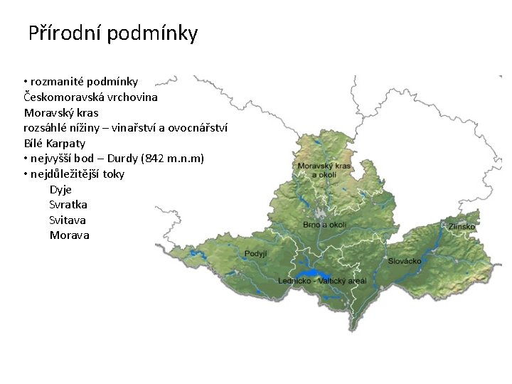 Přírodní podmínky • rozmanité podmínky Českomoravská vrchovina Moravský kras rozsáhlé nížiny – vinařství a