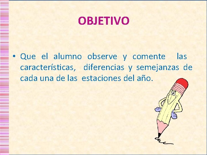 OBJETIVO • Que el alumno observe y comente las características, diferencias y semejanzas de