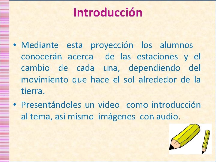 Introducción • Mediante esta proyección los alumnos conocerán acerca de las estaciones y el