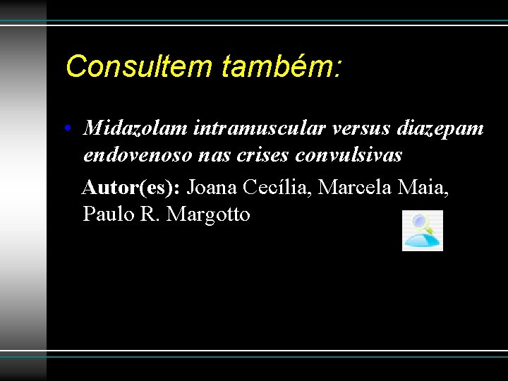 Consultem também: • Midazolam intramuscular versus diazepam endovenoso nas crises convulsivas Autor(es): Joana Cecília,