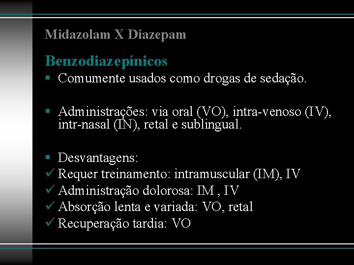 Midazolam X Diazepam Benzodiazepínicos § Comumente usados como drogas de sedação. § Administrações: via