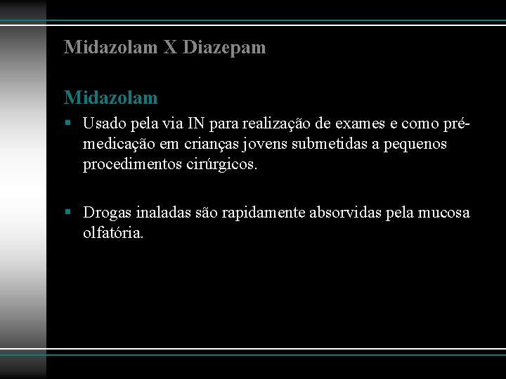Midazolam X Diazepam Midazolam § Usado pela via IN para realização de exames e
