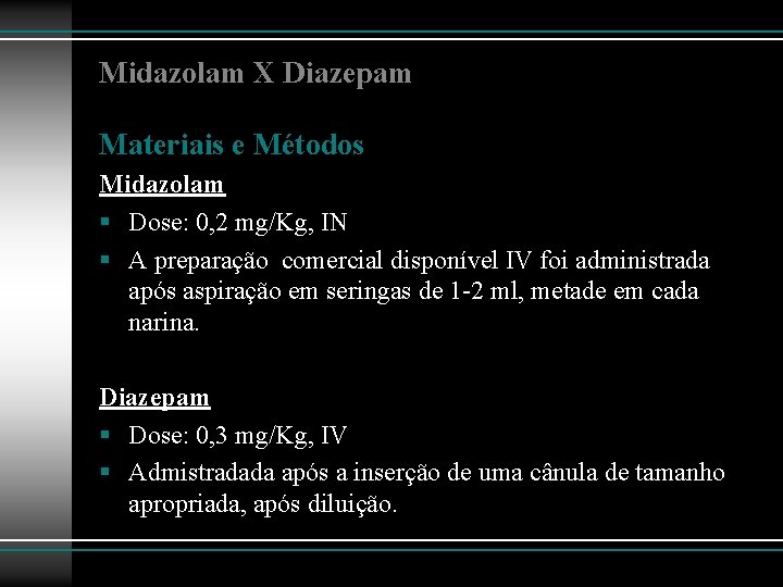 Midazolam X Diazepam Materiais e Métodos Midazolam § Dose: 0, 2 mg/Kg, IN §