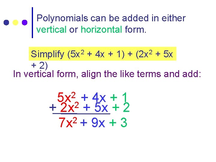 Polynomials can be added in either vertical or horizontal form. Simplify (5 x 2