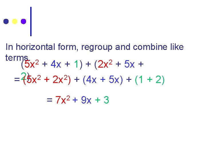 In horizontal form, regroup and combine like terms. 2 2 (5 x + 4