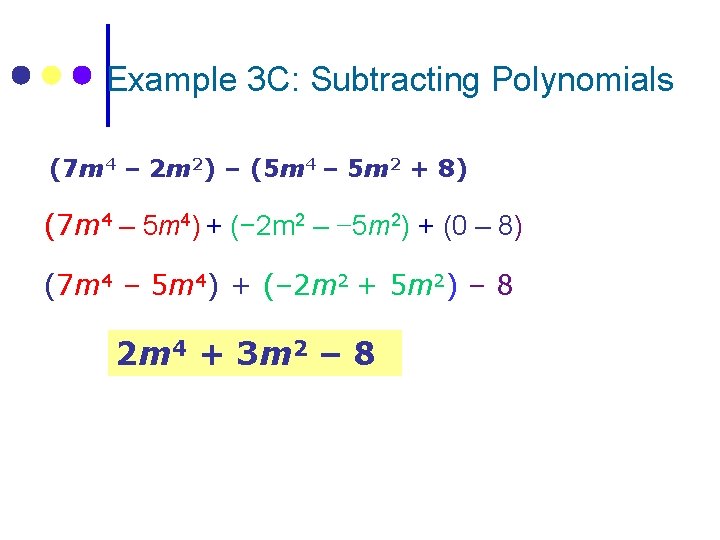 Example 3 C: Subtracting Polynomials (7 m 4 – 2 m 2) – (5