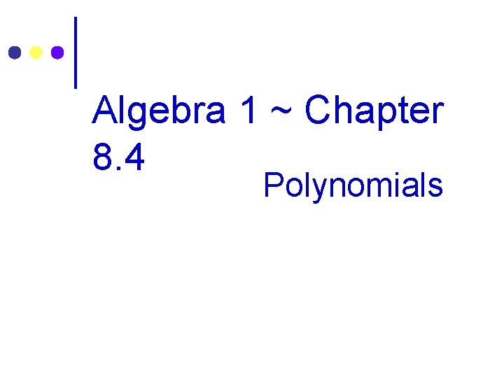 Algebra 1 ~ Chapter 8. 4 Polynomials 