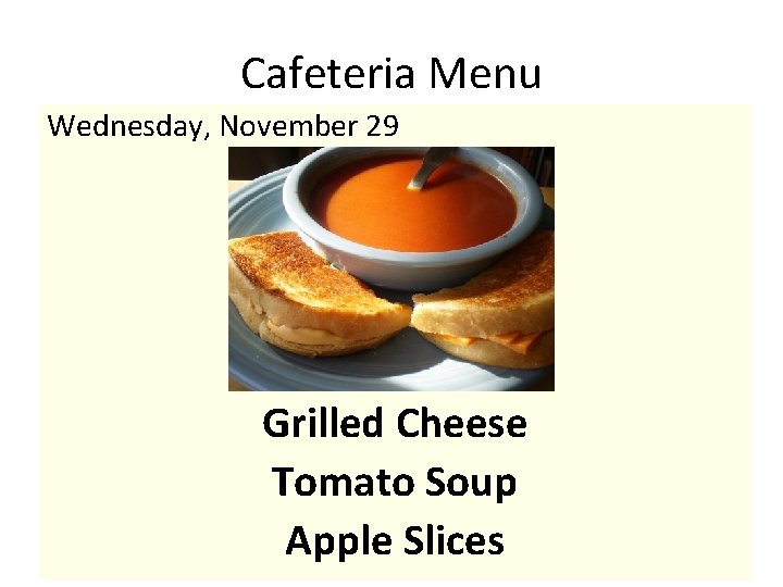 Cafeteria Menu Wednesday, November 29 Grilled Cheese Tomato Soup Apple Slices 