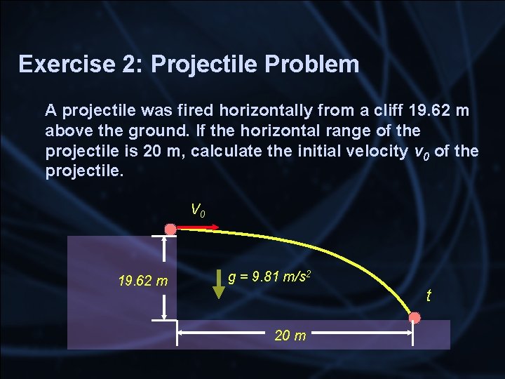 Exercise 2: Projectile Problem A projectile was fired horizontally from a cliff 19. 62