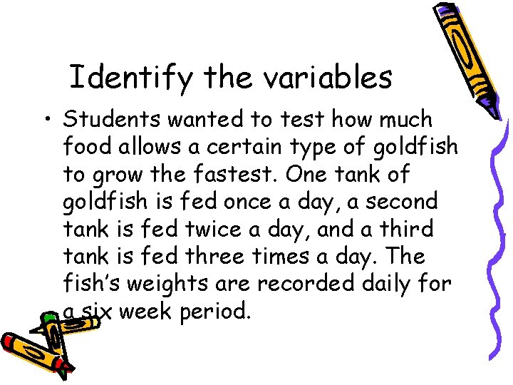 Identify the variables • Students wanted to test how much food allows a certain