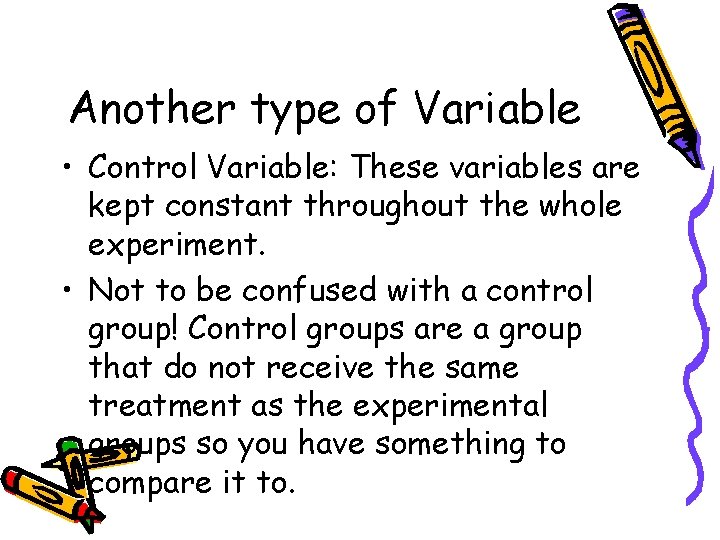 Another type of Variable • Control Variable: These variables are kept constant throughout the