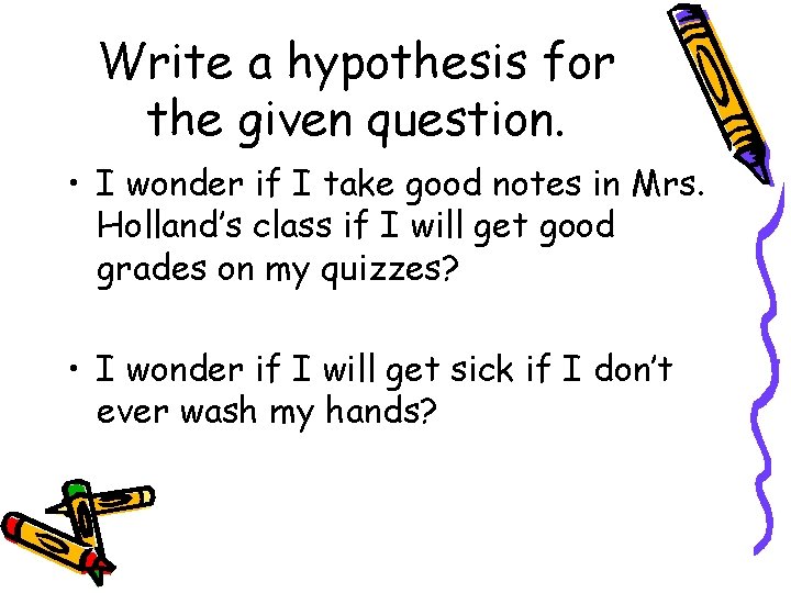 Write a hypothesis for the given question. • I wonder if I take good