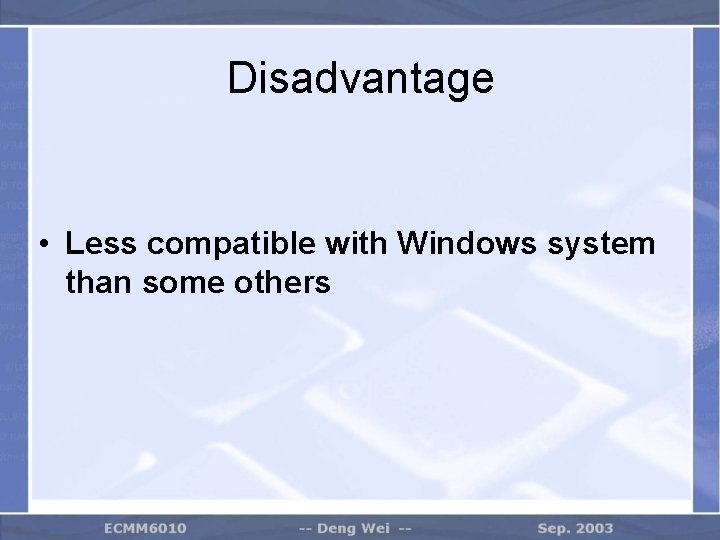 Disadvantage • Less compatible with Windows system than some others 