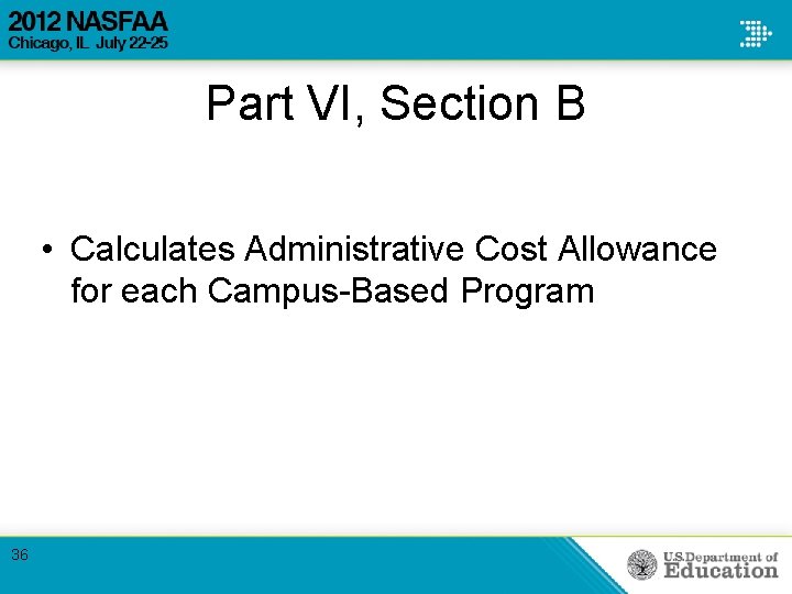 Part VI, Section B • Calculates Administrative Cost Allowance for each Campus-Based Program 36 Part VI, Section B • Calculates Administrative Cost Allowance for each Campus-Based Program 36