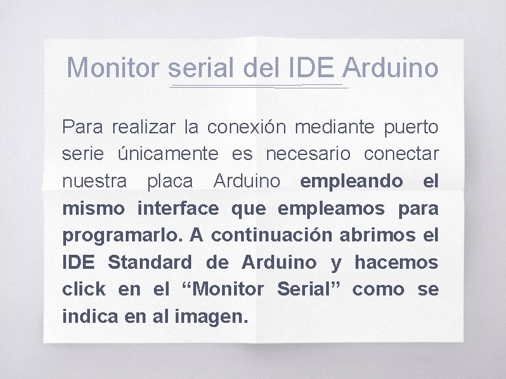 Monitor serial del IDE Arduino Para realizar la conexión mediante puerto serie únicamente es