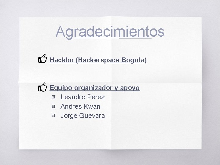 Agradecimientos Hackbo (Hackerspace Bogota) Equipo organizador y apoyo ▧ Leandro Perez ▧ Andres Kwan