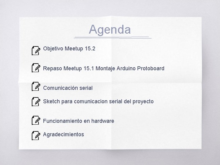 Agenda Objetivo Meetup 15. 2 Repaso Meetup 15. 1 Montaje Arduino Protoboard Comunicación serial