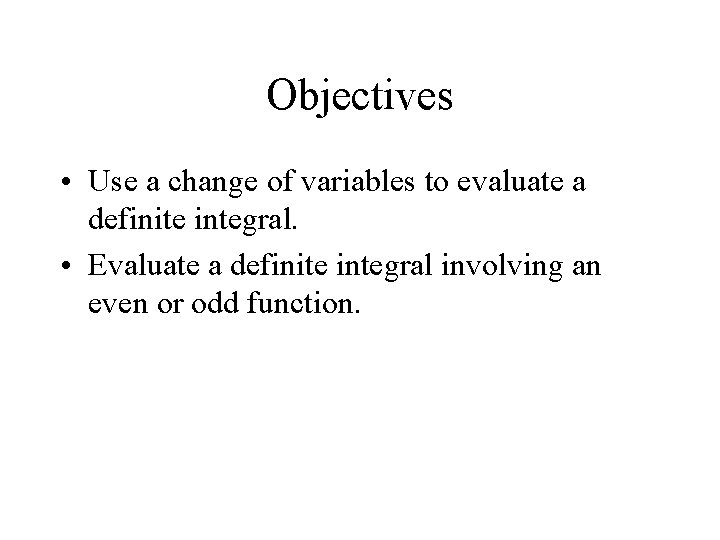 Objectives • Use a change of variables to evaluate a definite integral. • Evaluate