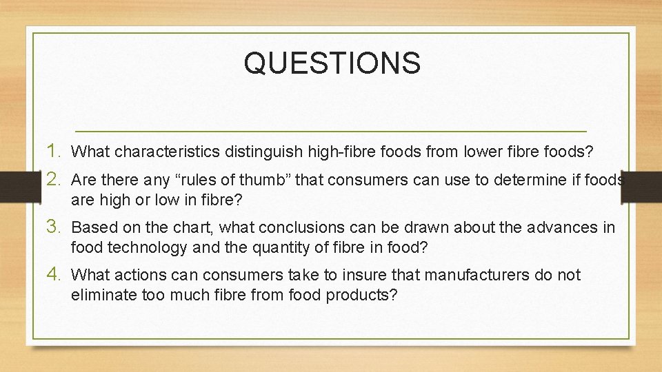 QUESTIONS 1. What characteristics distinguish high-fibre foods from lower fibre foods? 2. Are there