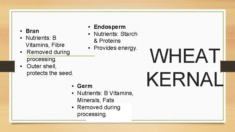  • Bran • Nutrients: B Vitamins, Fibre • Removed during processing. • Outer