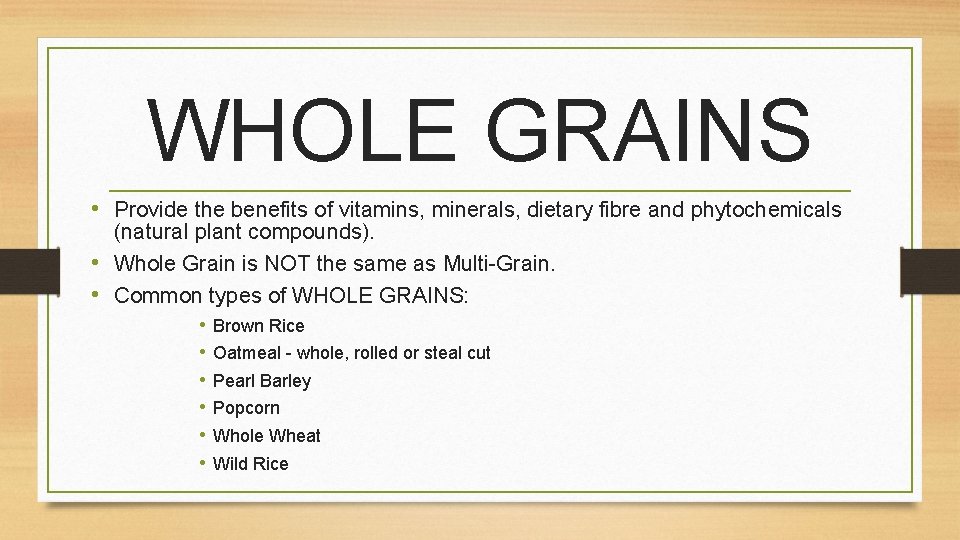 WHOLE GRAINS • Provide the benefits of vitamins, minerals, dietary fibre and phytochemicals (natural