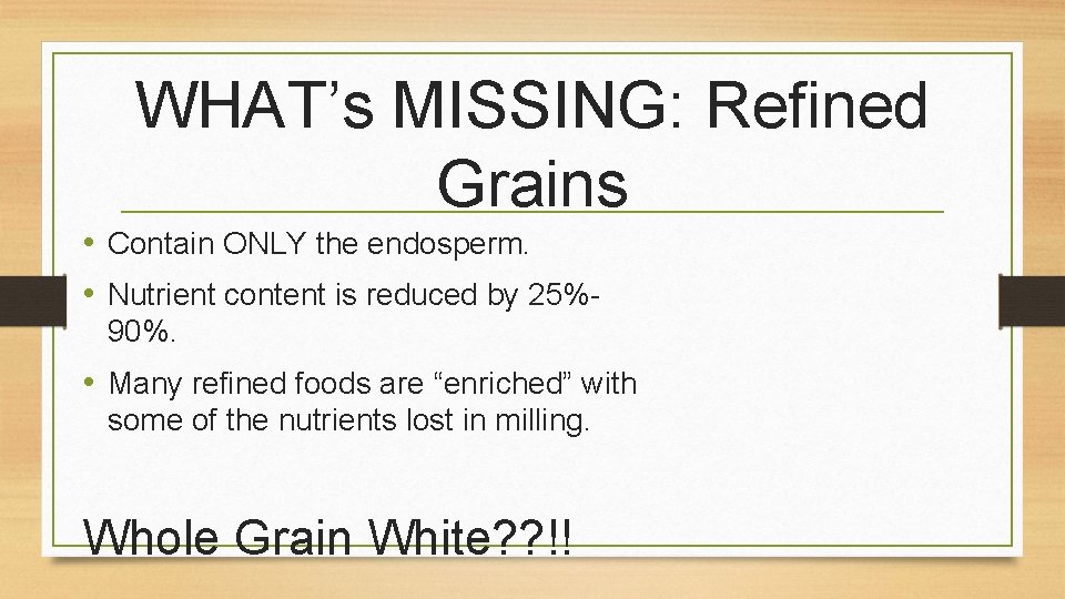 WHAT’s MISSING: Refined Grains • Contain ONLY the endosperm. • Nutrient content is reduced