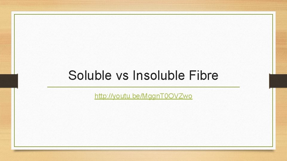 Soluble vs Insoluble Fibre http: //youtu. be/Mggn. T 0 OVZwo 
