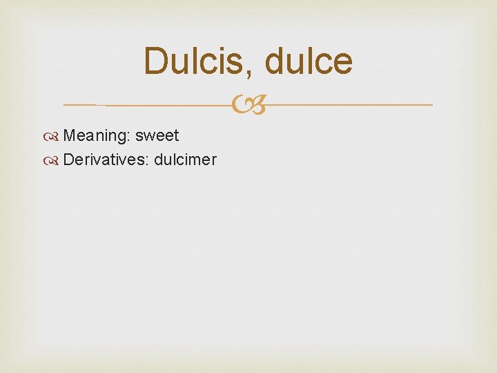 Dulcis, dulce Meaning: sweet Derivatives: dulcimer 