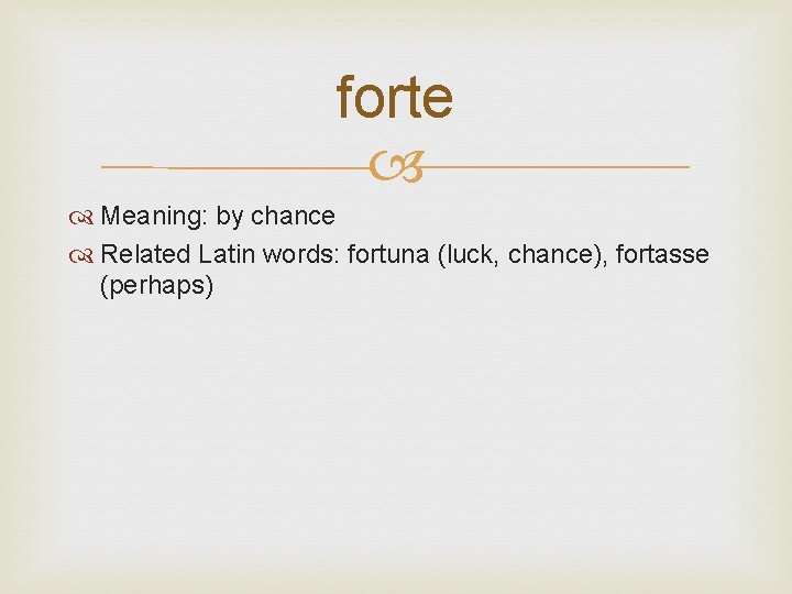 forte Meaning: by chance Related Latin words: fortuna (luck, chance), fortasse (perhaps) 