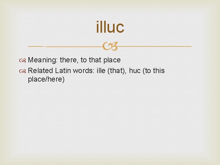 illuc Meaning: there, to that place Related Latin words: ille (that), huc (to this