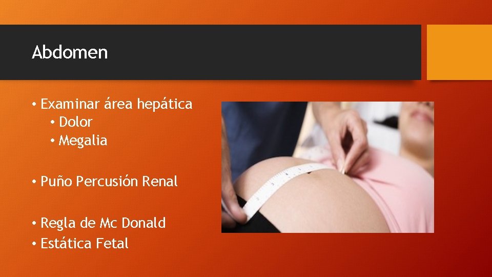 Abdomen • Examinar área hepática • Dolor • Megalia • Puño Percusión Renal •