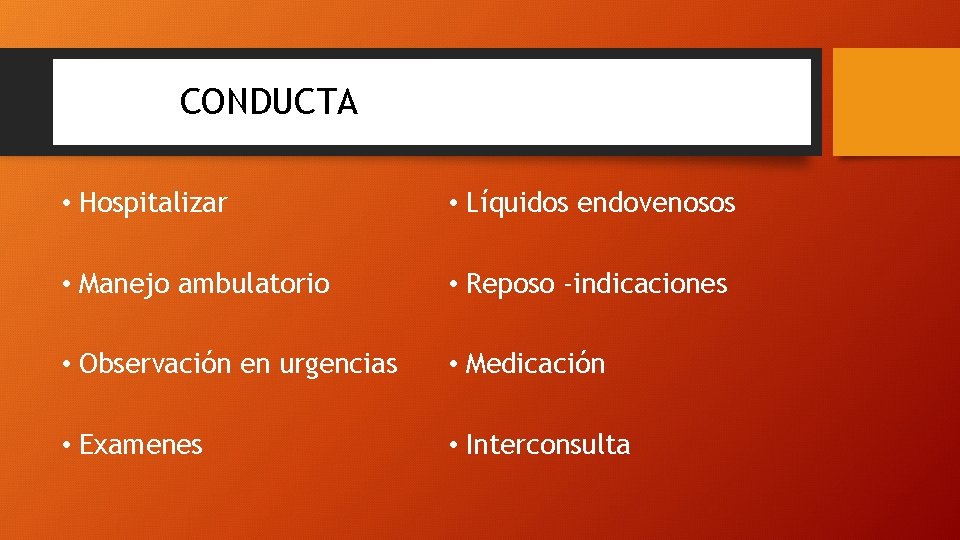 CONDUCTA • Hospitalizar • Líquidos endovenosos • Manejo ambulatorio • Reposo -indicaciones • Observación