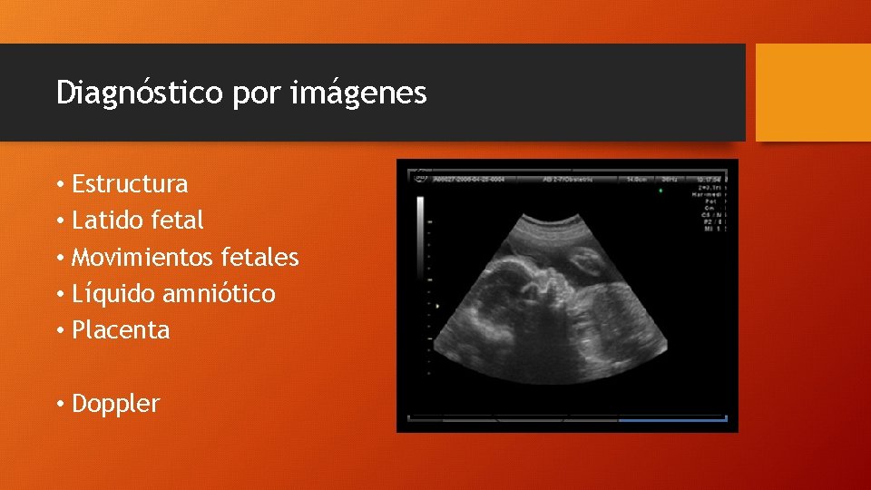 Diagnóstico por imágenes • Estructura • Latido fetal • Movimientos fetales • Líquido amniótico