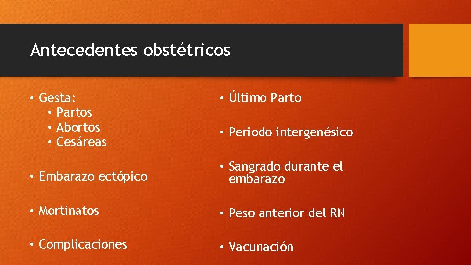 Antecedentes obstétricos • Gesta: • Partos • Abortos • Cesáreas • Último Parto •