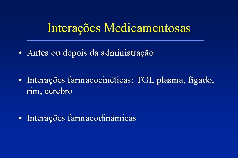 Interações Medicamentosas • Antes ou depois da administração • Interações farmacocinéticas: TGI, plasma, fígado,