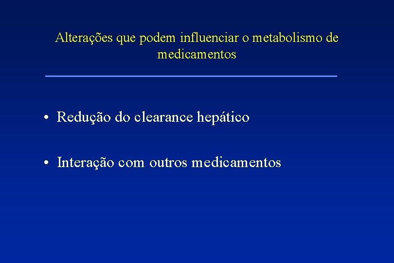 Alterações que podem influenciar o metabolismo de medicamentos • Redução do clearance hepático •