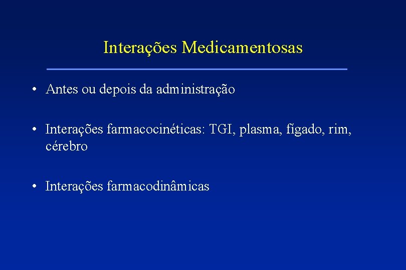 Interações Medicamentosas • Antes ou depois da administração • Interações farmacocinéticas: TGI, plasma, fígado,