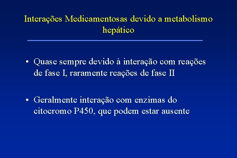 Interações Medicamentosas devido a metabolismo hepático • Quase sempre devido à interação com reações