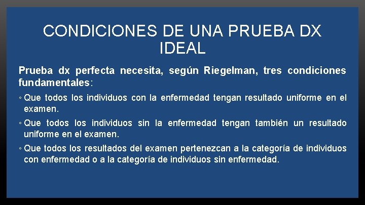 CONDICIONES DE UNA PRUEBA DX IDEAL Prueba dx perfecta necesita, según Riegelman, tres condiciones