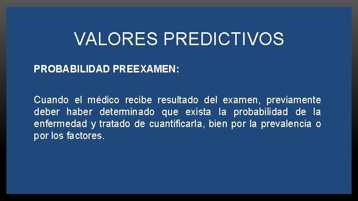 VALORES PREDICTIVOS PROBABILIDAD PREEXAMEN: Cuando el médico recibe resultado del examen, previamente deber haber