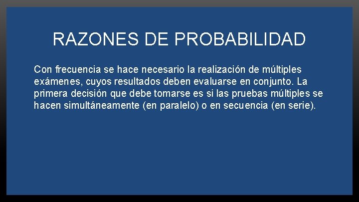 RAZONES DE PROBABILIDAD Con frecuencia se hace necesario la realización de múltiples exámenes, cuyos