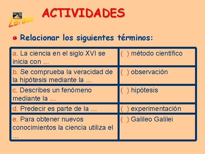 ACTIVIDADES Relacionar los siguientes términos: a. La ciencia en el siglo XVI se inicia