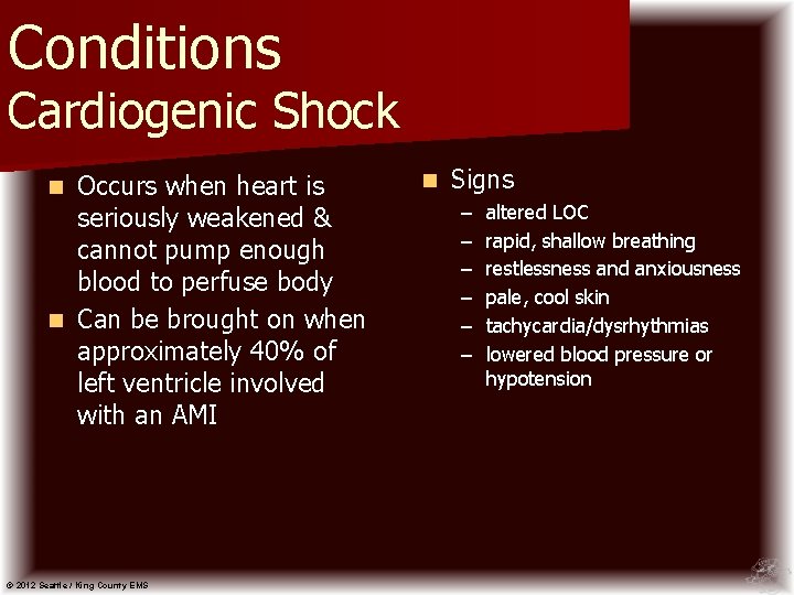 Conditions Cardiogenic Shock Occurs when heart is seriously weakened & cannot pump enough blood
