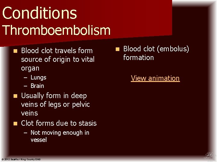 Conditions Thromboembolism n Blood clot travels form source of origin to vital organ –
