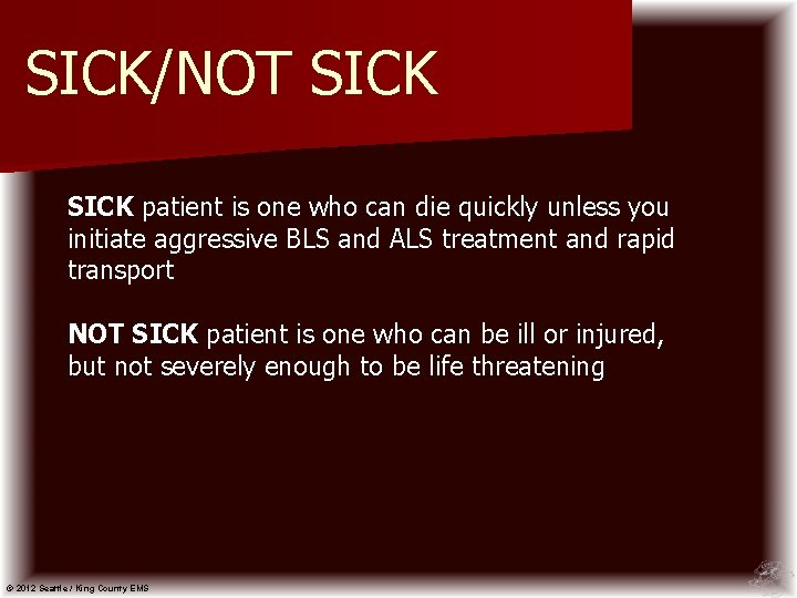 SICK/NOT SICK patient is one who can die quickly unless you initiate aggressive BLS
