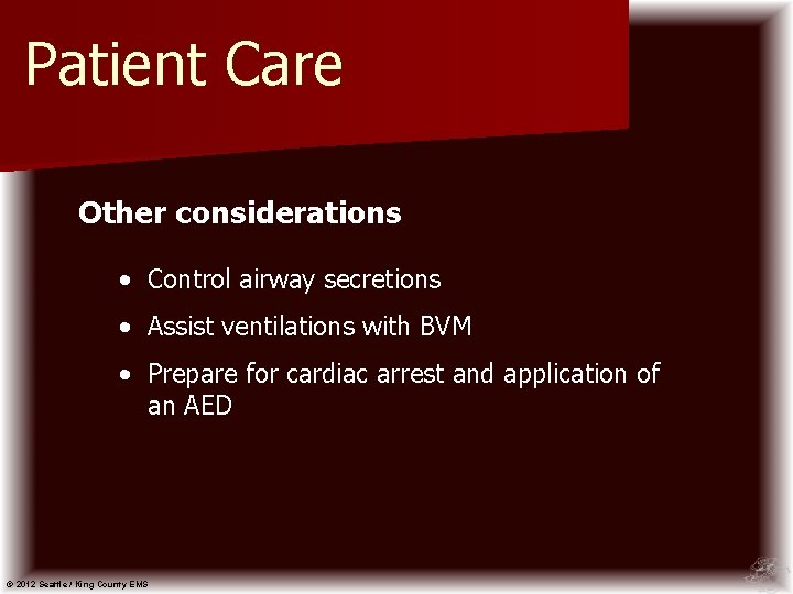 Patient Care Other considerations • Control airway secretions • Assist ventilations with BVM •