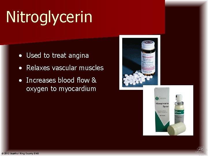 Nitroglycerin • Used to treat angina • Relaxes vascular muscles • Increases blood flow